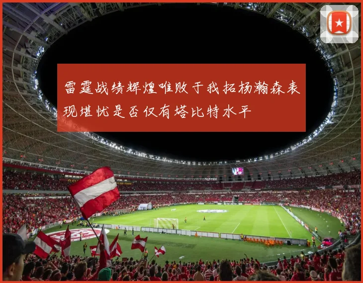 雷霆战绩辉煌唯败于我拓杨瀚森表现堪忧是否仅有塔比特水平