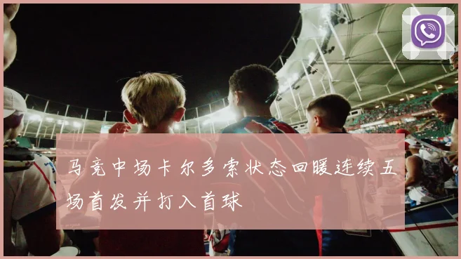 马竞中场卡尔多索状态回暖连续五场首发并打入首球